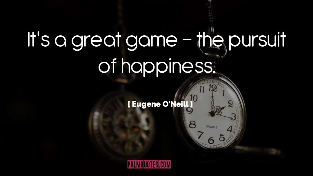 Eugene O'Neill Quotes: It's a great game -