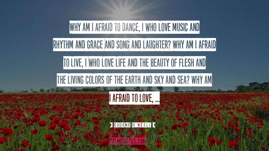 Eugene O'Neill Quotes: Why am I afraid to