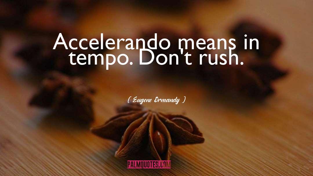 Eugene Ormandy Quotes: Accelerando means in tempo. Don't