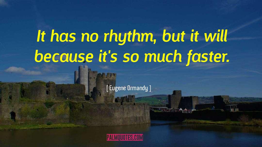 Eugene Ormandy Quotes: It has no rhythm, but