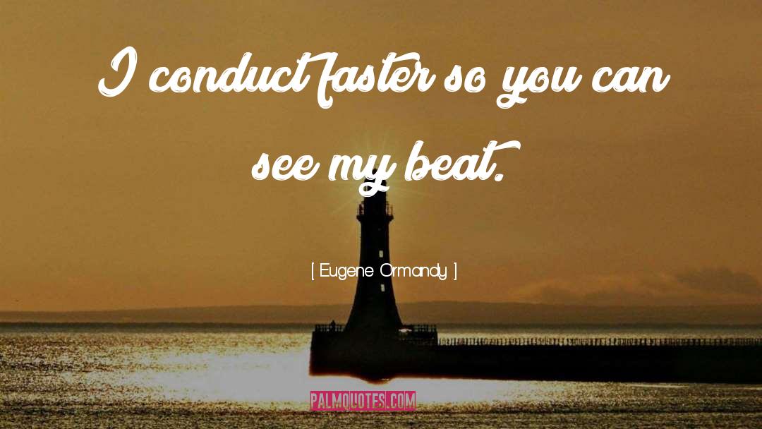 Eugene Ormandy Quotes: I conduct faster so you