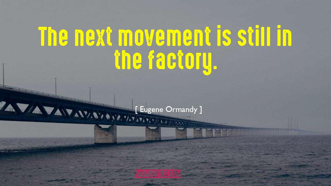 Eugene Ormandy Quotes: The next movement is still