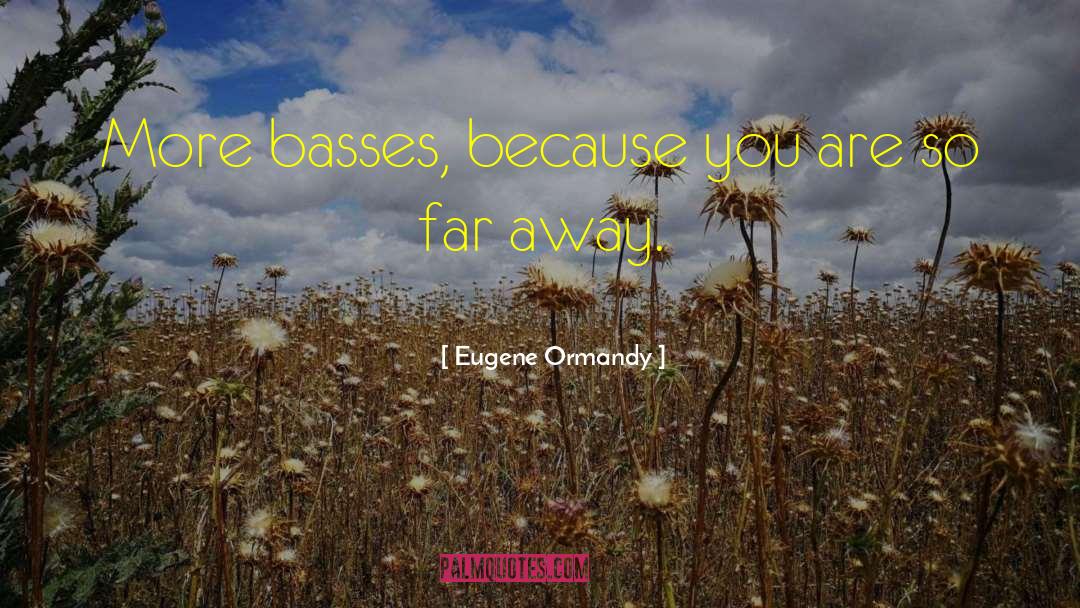 Eugene Ormandy Quotes: More basses, because you are