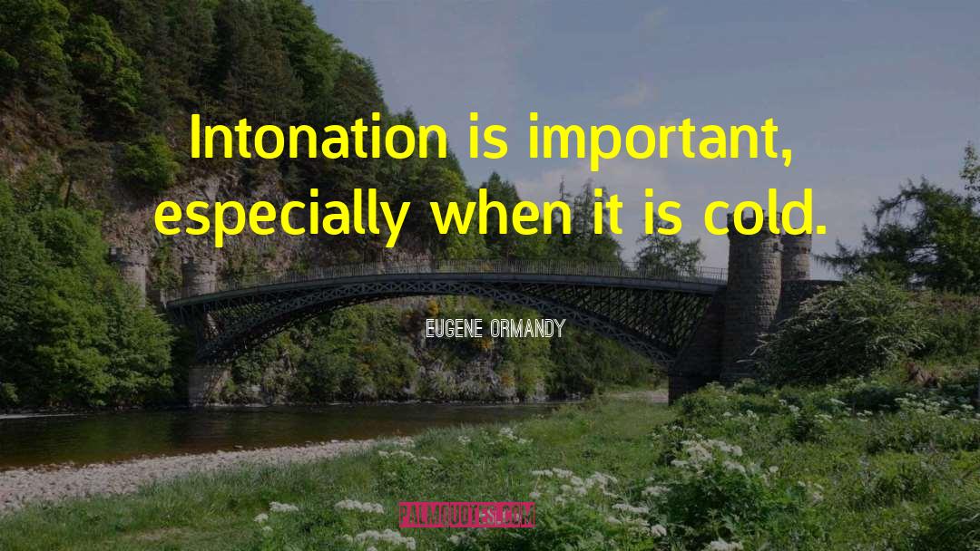 Eugene Ormandy Quotes: Intonation is important, especially when