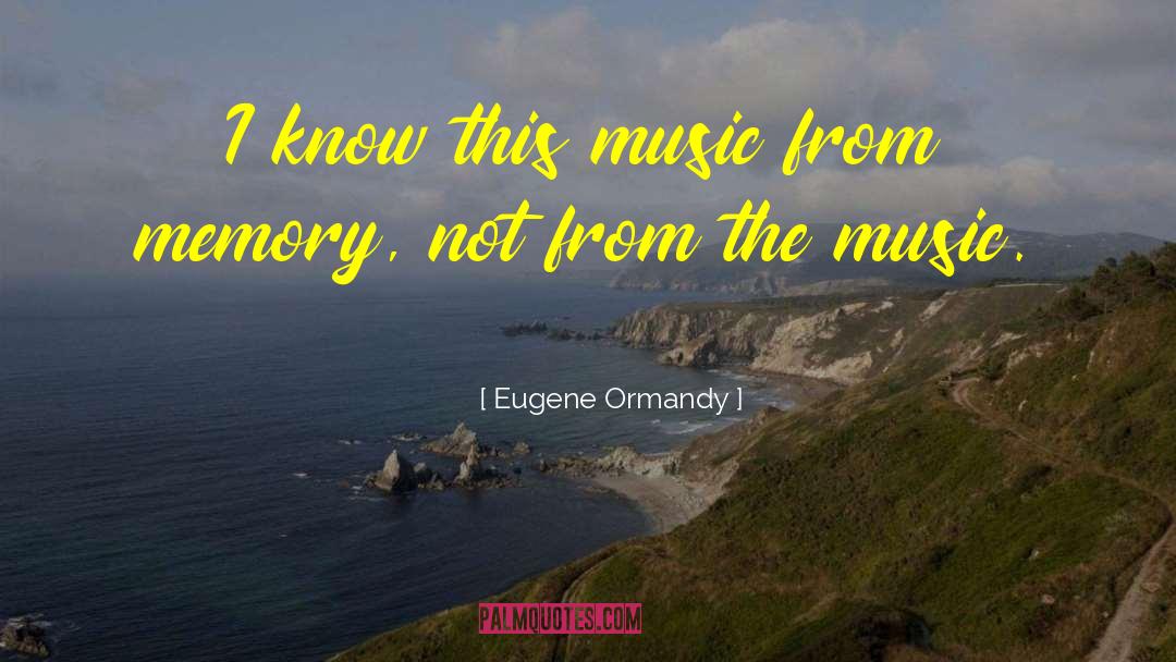 Eugene Ormandy Quotes: I know this music from