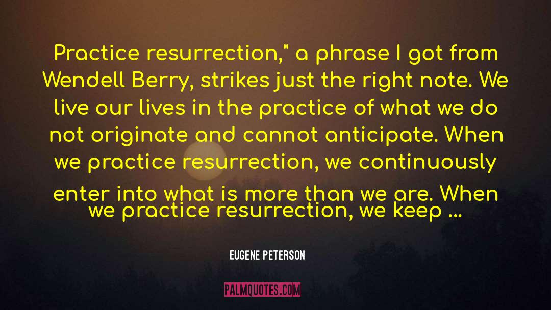 Eugene Peterson Quotes: Practice resurrection,