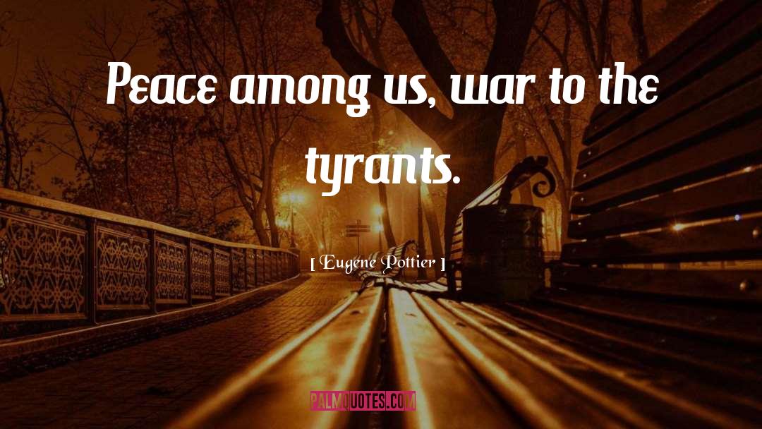 Eugene Pottier Quotes: Peace among us, war to