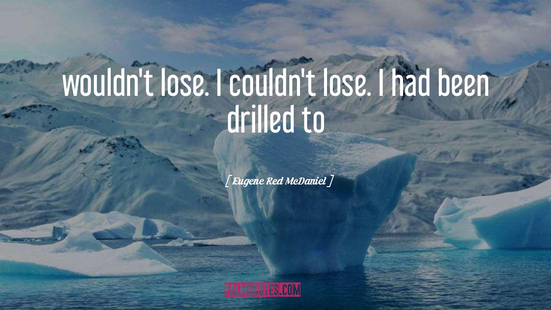 Eugene Red McDaniel Quotes: wouldn't lose. I couldn't lose.