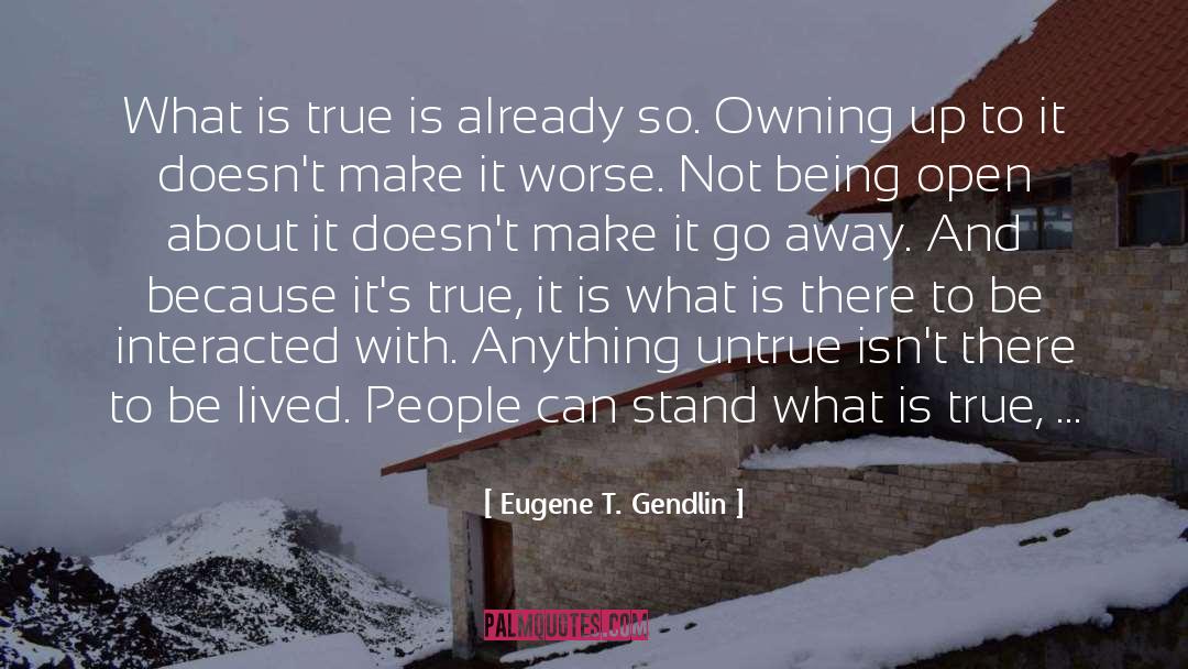 Eugene T. Gendlin Quotes: What is true is already