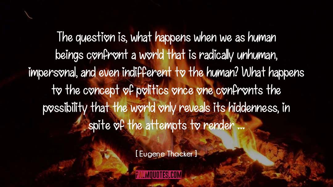 Eugene Thacker Quotes: The question is, what happens
