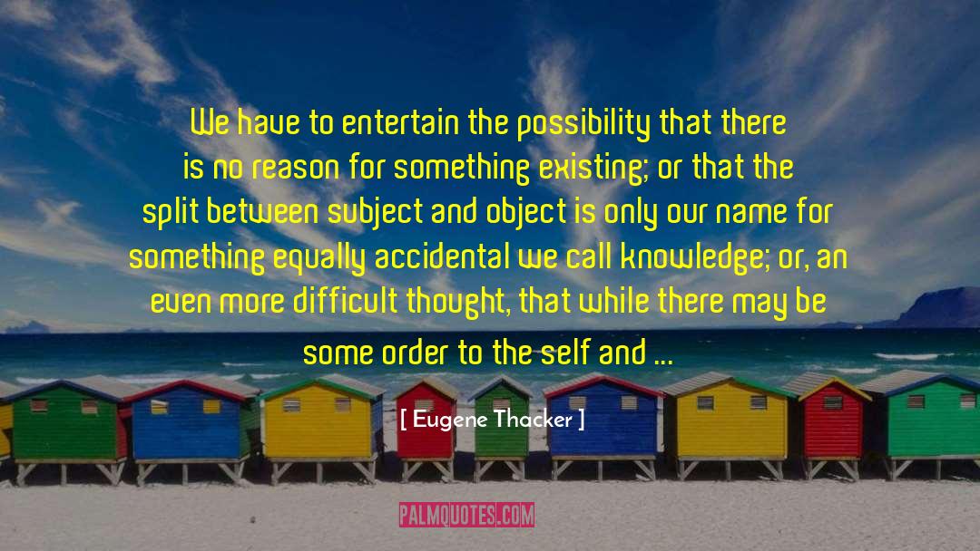 Eugene Thacker Quotes: We have to entertain the