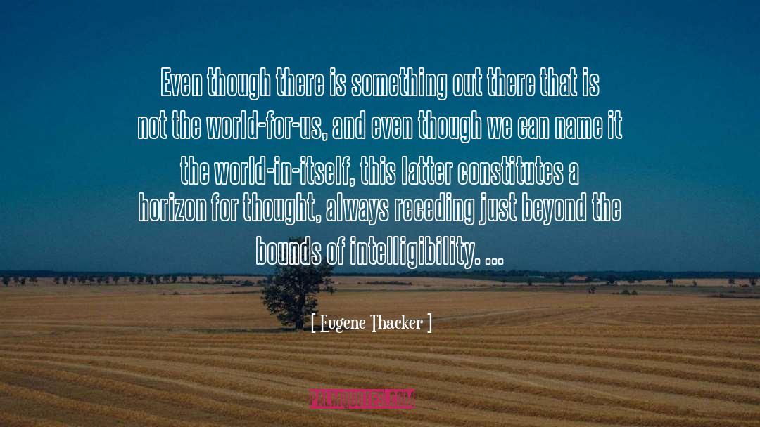 Eugene Thacker Quotes: Even though there is something