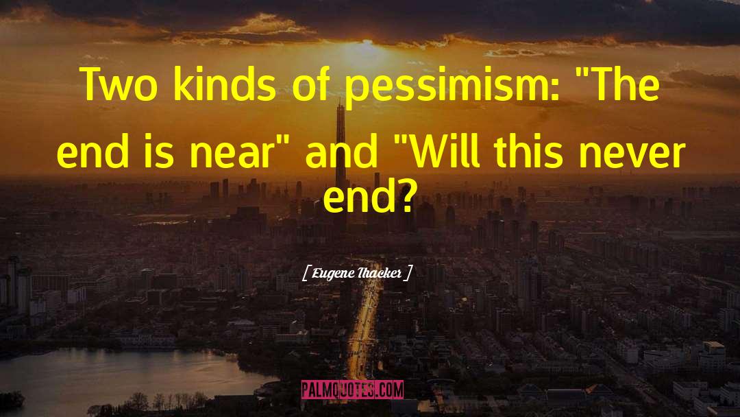 Eugene Thacker Quotes: Two kinds of pessimism: 