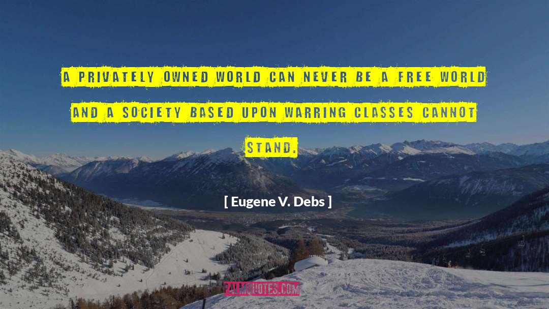 Eugene V. Debs Quotes: A privately owned world can