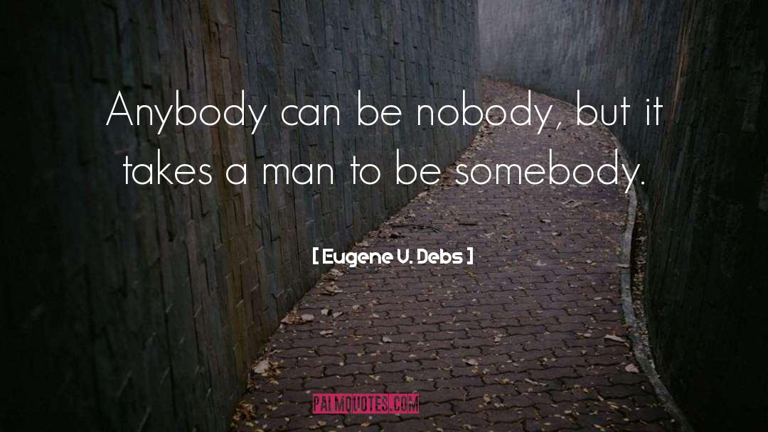 Eugene V. Debs Quotes: Anybody can be nobody, but