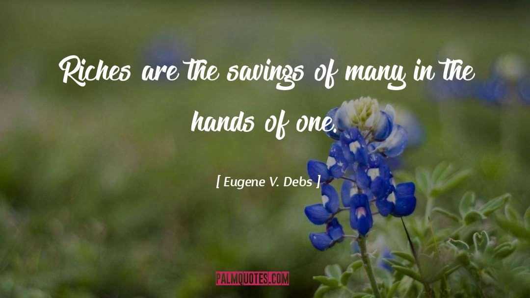 Eugene V. Debs Quotes: Riches are the savings of