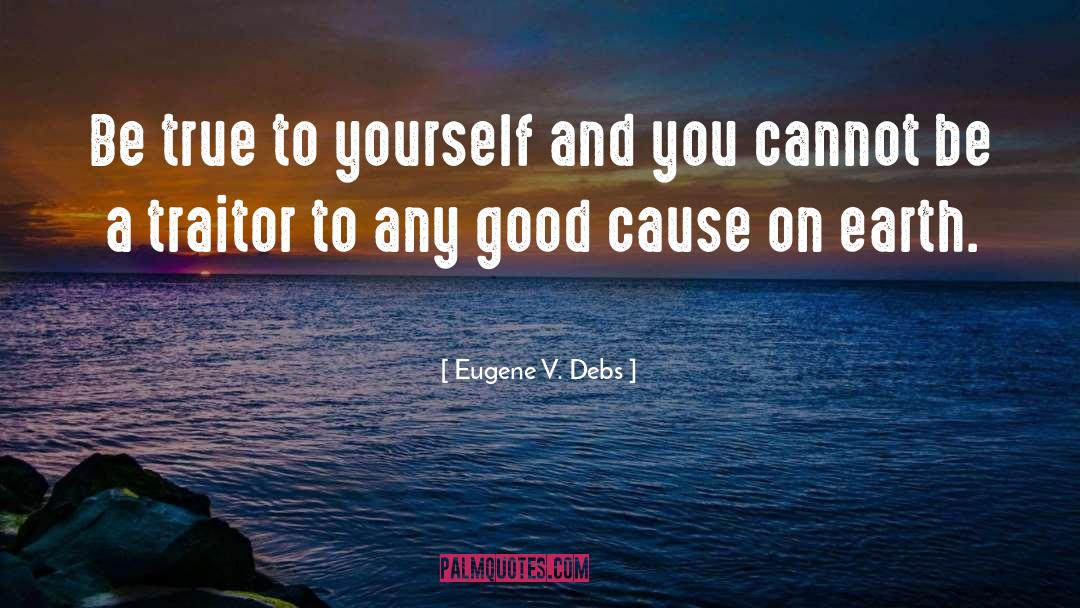 Eugene V. Debs Quotes: Be true to yourself and