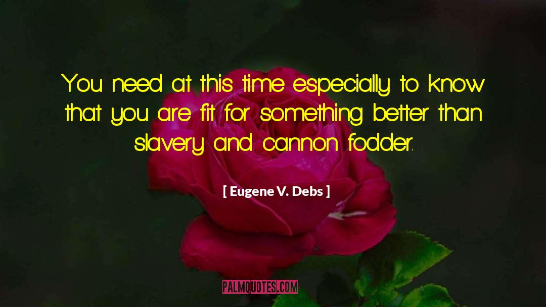 Eugene V. Debs Quotes: You need at this time