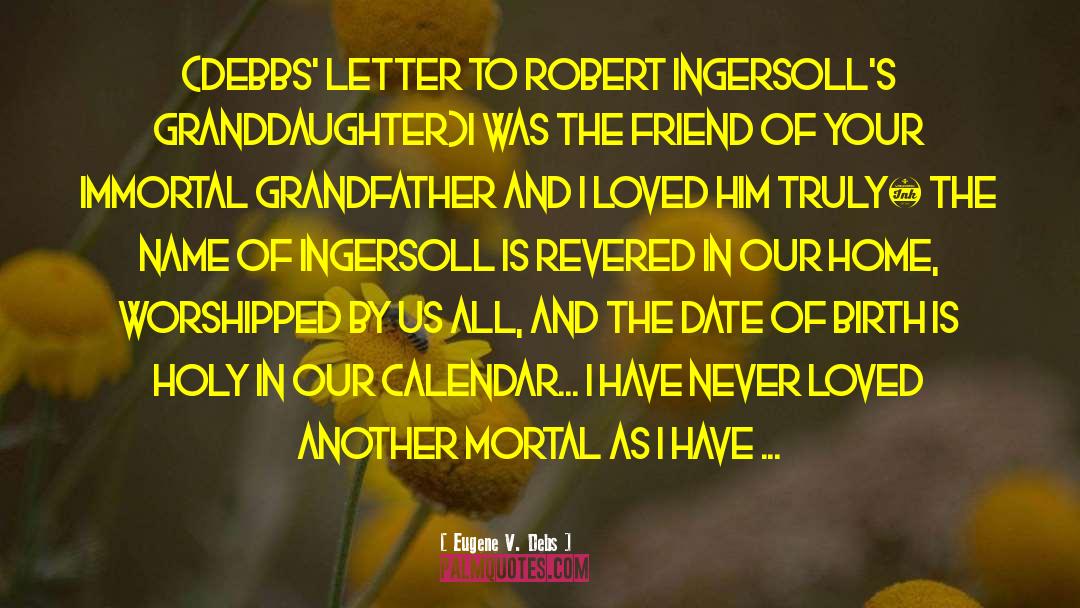 Eugene V. Debs Quotes: {Debbs' letter to Robert Ingersoll's