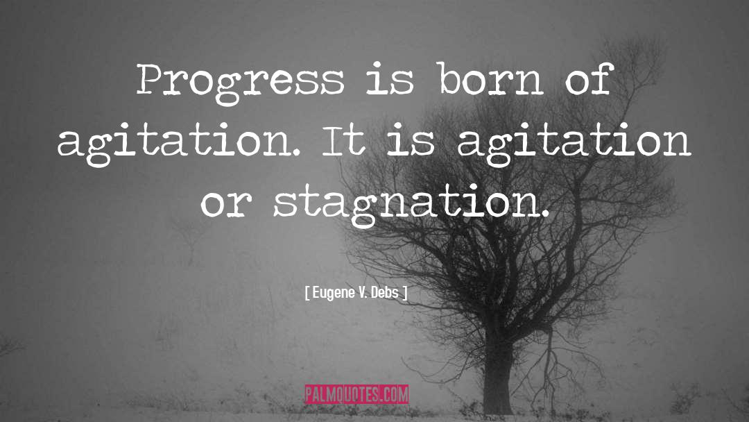 Eugene V. Debs Quotes: Progress is born of agitation.