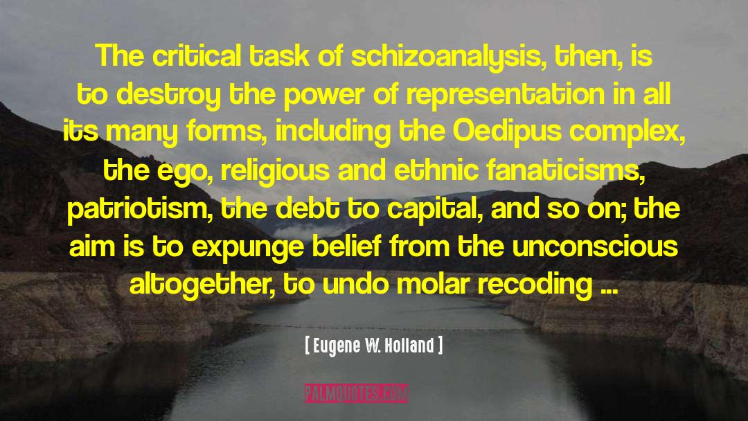 Eugene W. Holland Quotes: The critical task of schizoanalysis,