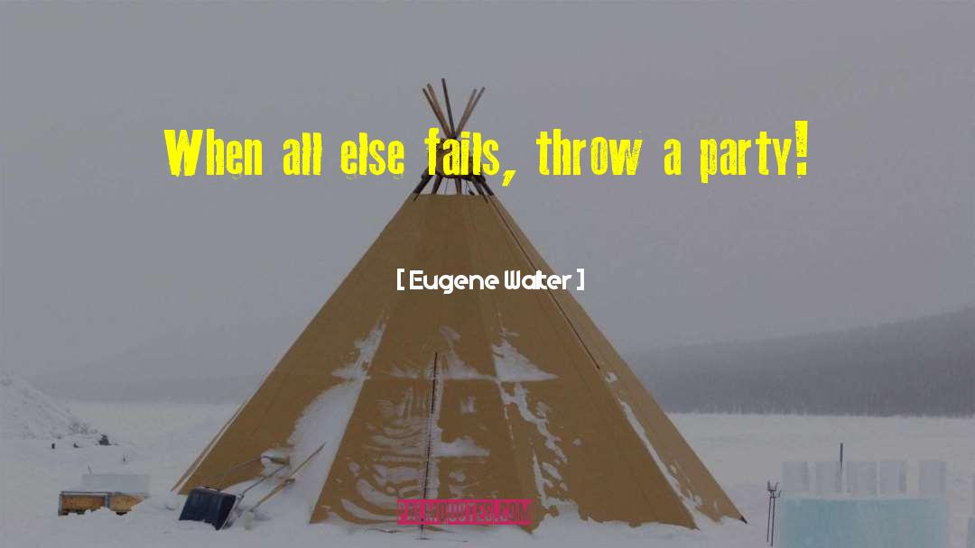 Eugene Walter Quotes: When all else fails, throw