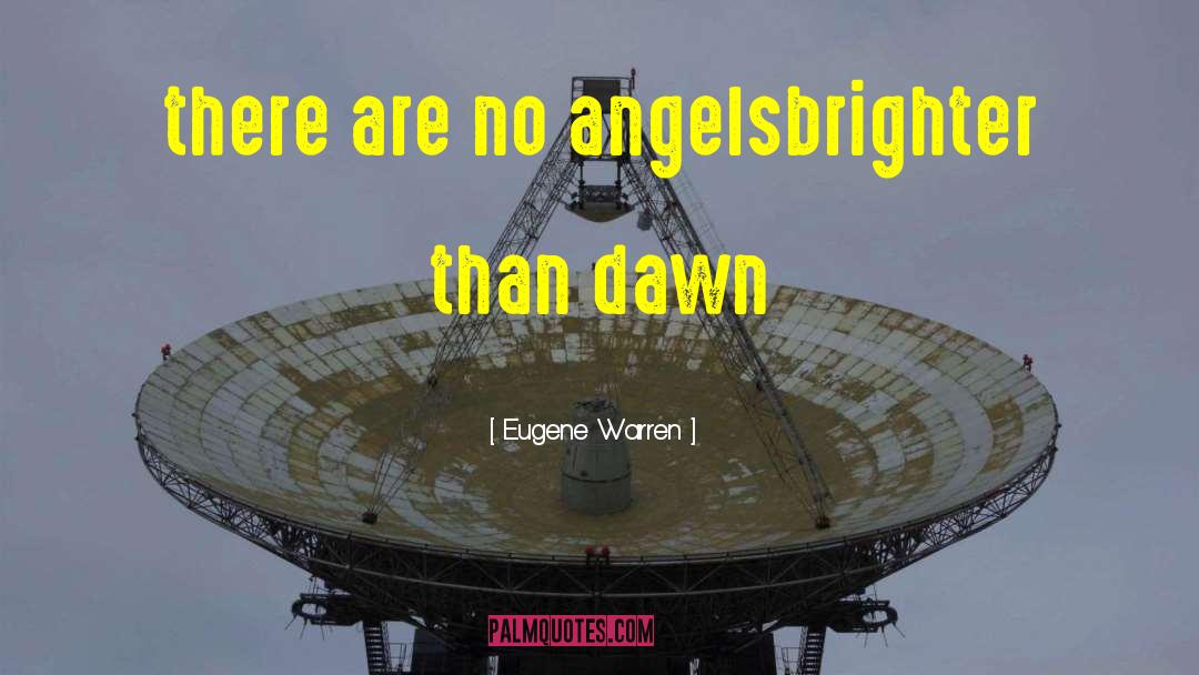 Eugene Warren Quotes: there are no angels<br />brighter