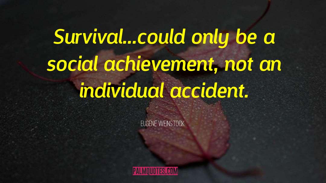 Eugene Weinstock Quotes: Survival...could only be a social