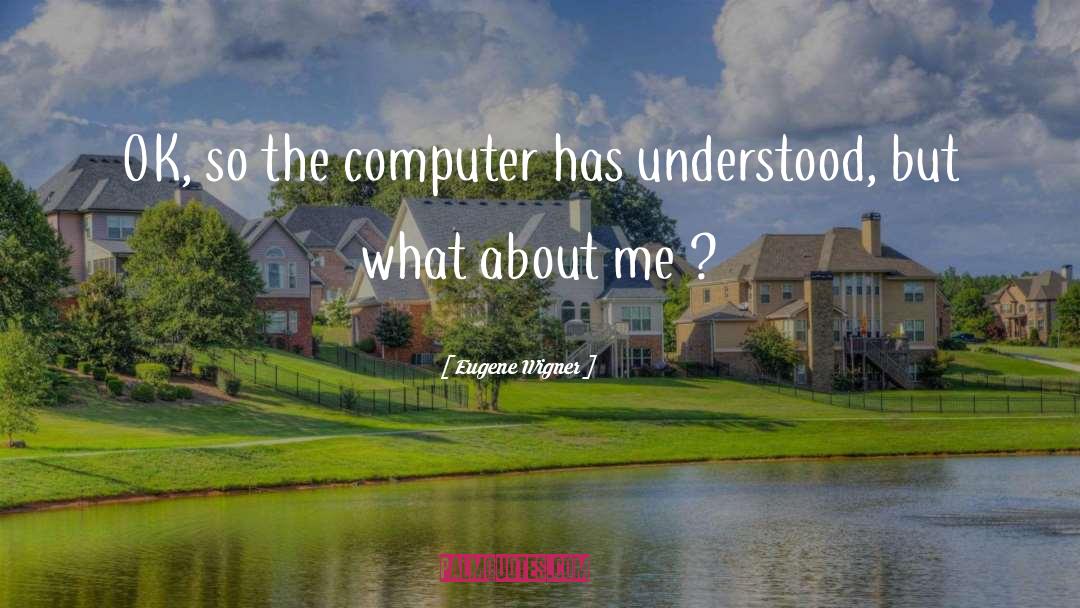 Eugene Wigner Quotes: OK, so the computer has