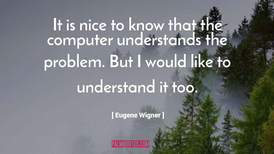 Eugene Wigner Quotes: It is nice to know