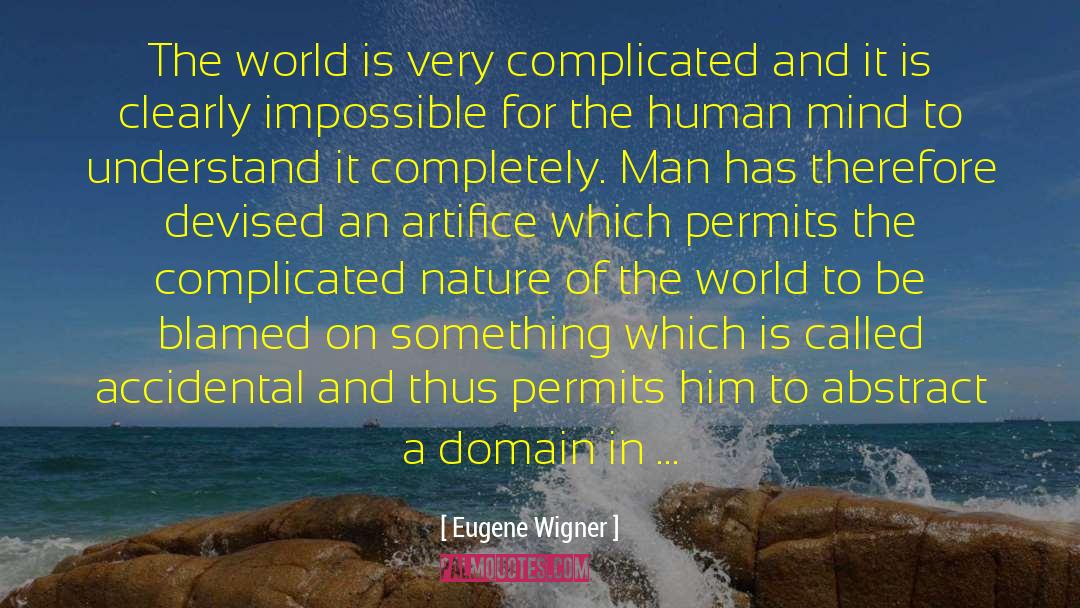 Eugene Wigner Quotes: The world is very complicated