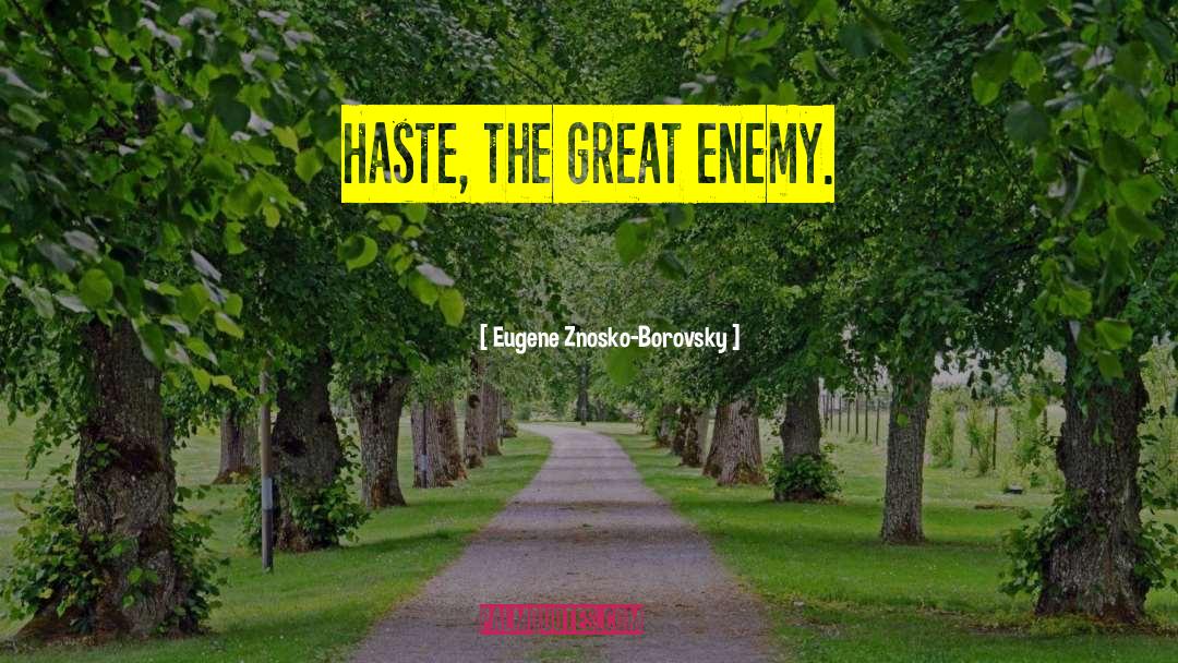 Eugene Znosko-Borovsky Quotes: Haste, the great enemy.