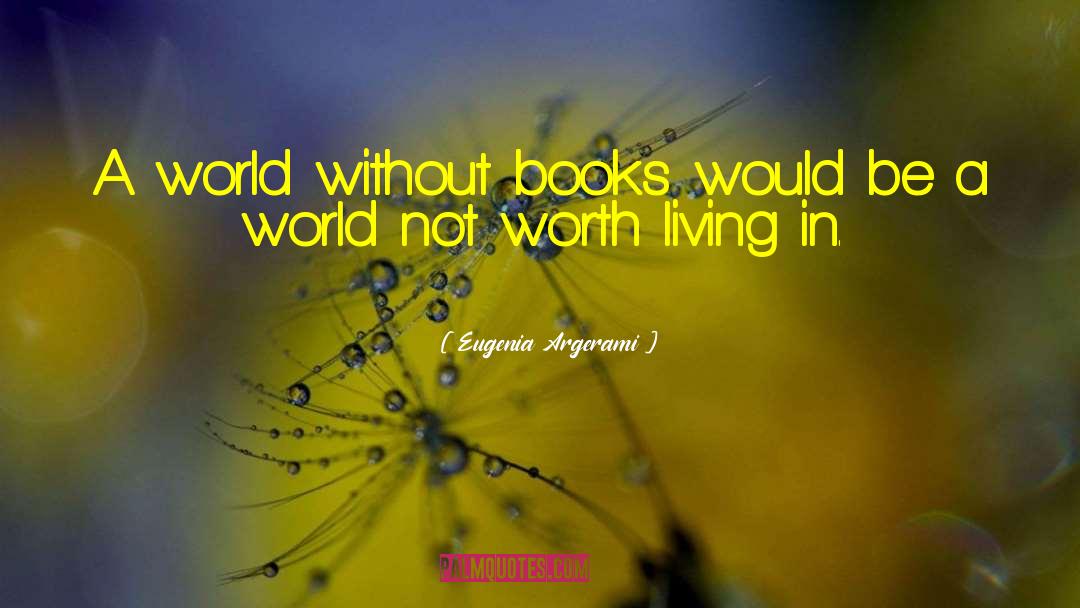 Eugenia Argerami Quotes: A world without books would