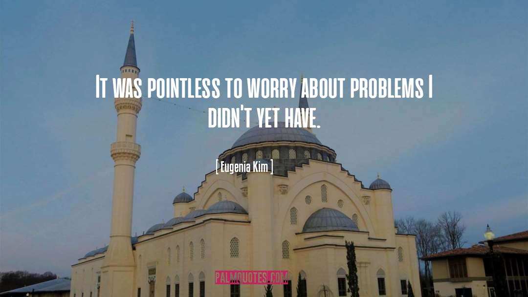 Eugenia Kim Quotes: It was pointless to worry