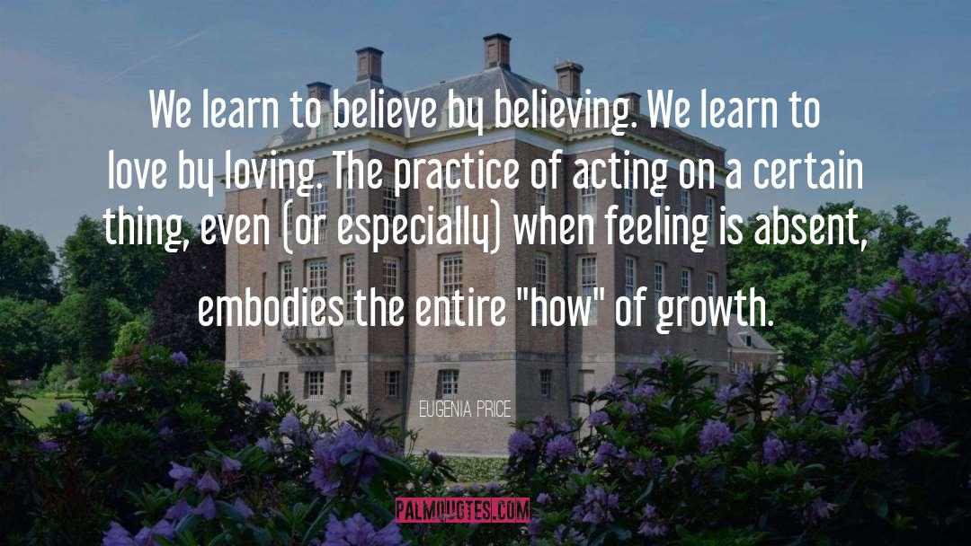 Eugenia Price Quotes: We learn to believe by