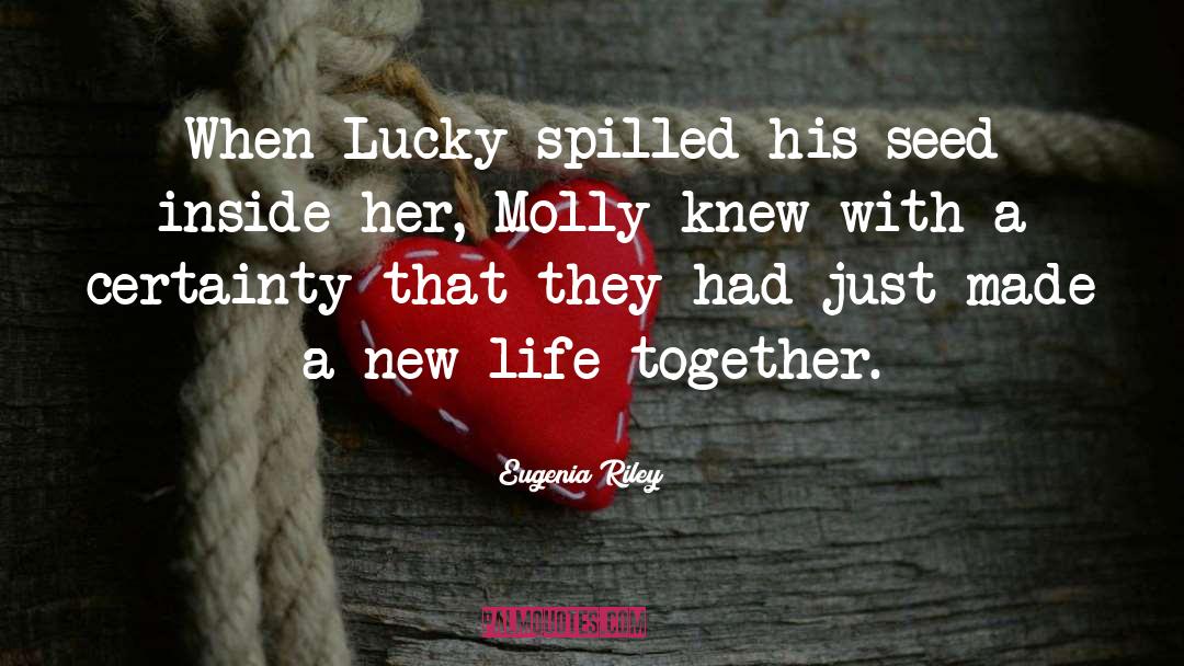 Eugenia Riley Quotes: When Lucky spilled his seed