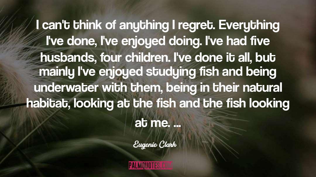 Eugenie Clark Quotes: I can't think of anything