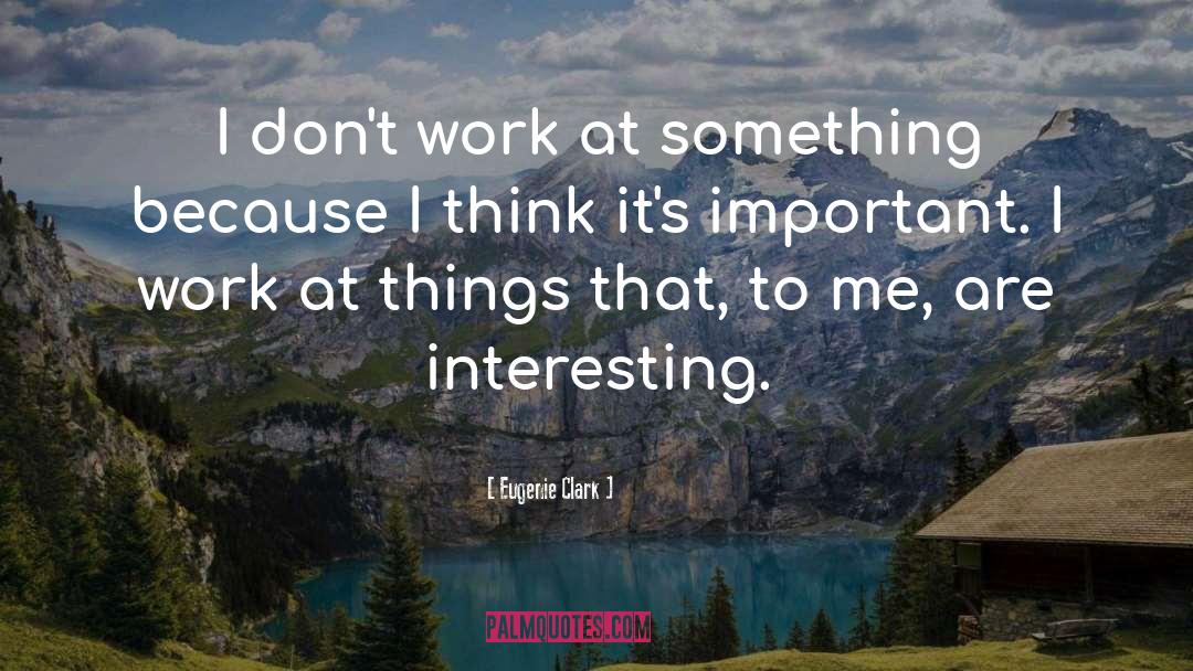 Eugenie Clark Quotes: I don't work at something