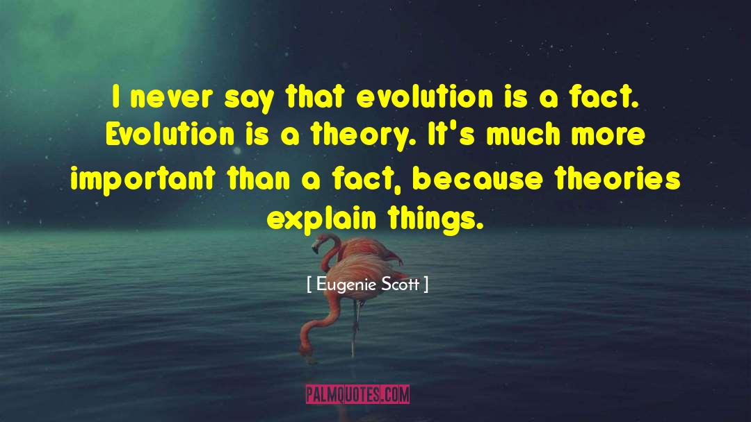 Eugenie Scott Quotes: I never say that evolution