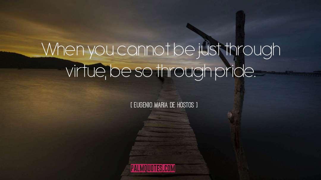 Eugenio Maria De Hostos Quotes: When you cannot be just