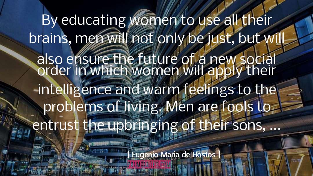 Eugenio Maria De Hostos Quotes: By educating women to use