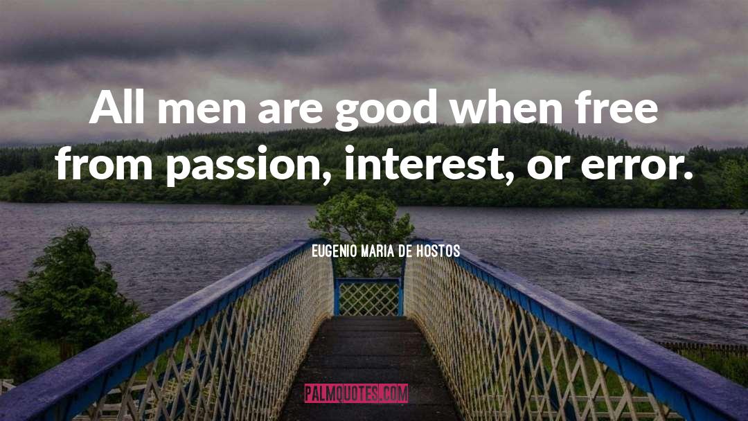 Eugenio Maria De Hostos Quotes: All men are good when