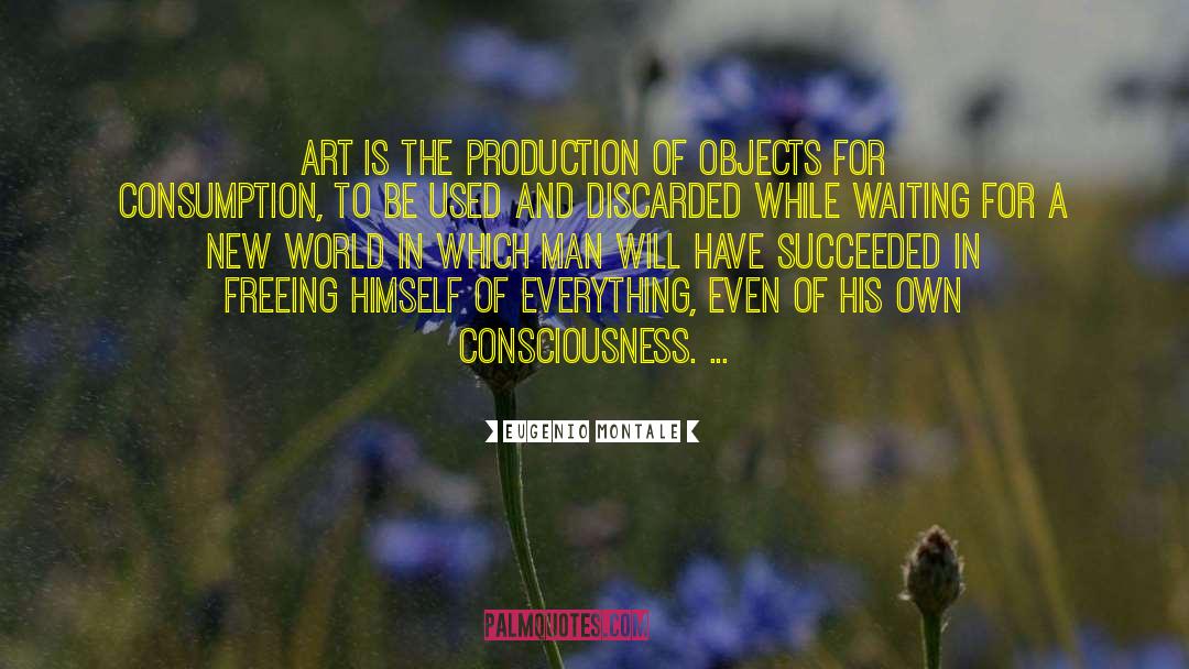 Eugenio Montale Quotes: Art is the production of