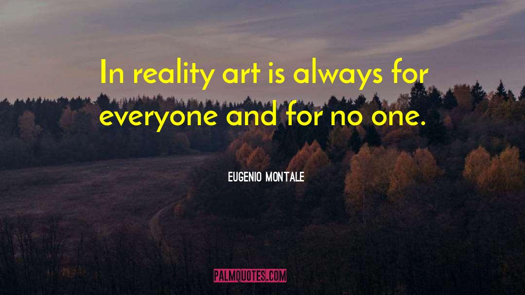 Eugenio Montale Quotes: In reality art is always