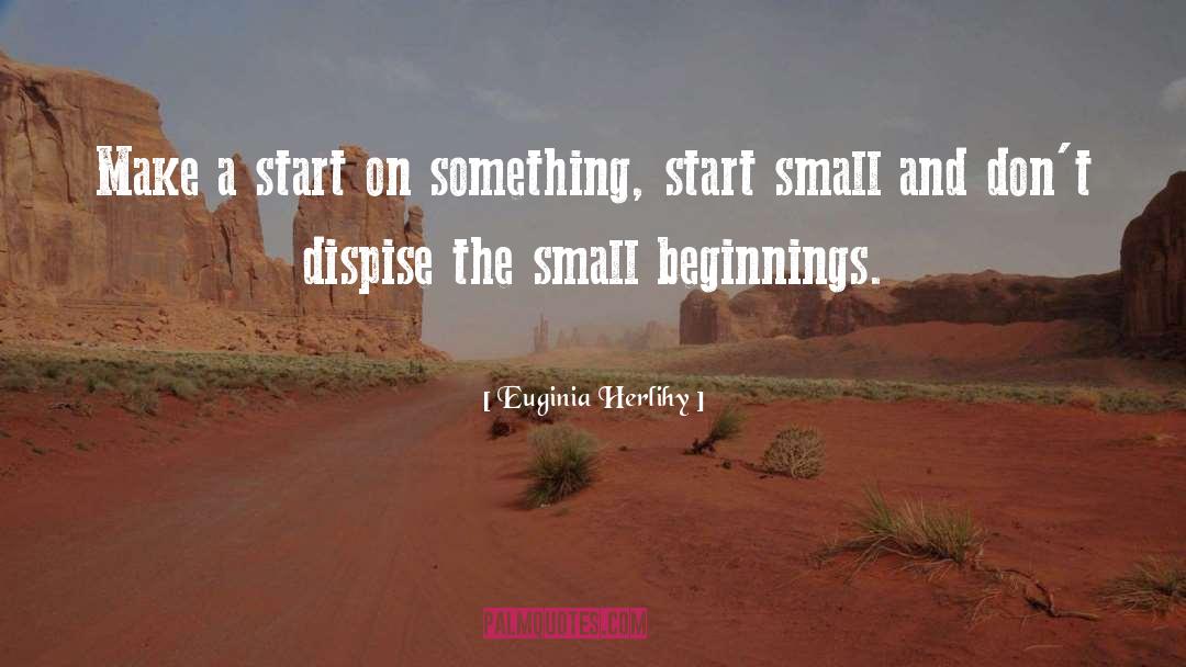 Euginia Herlihy Quotes: Make a start on something,