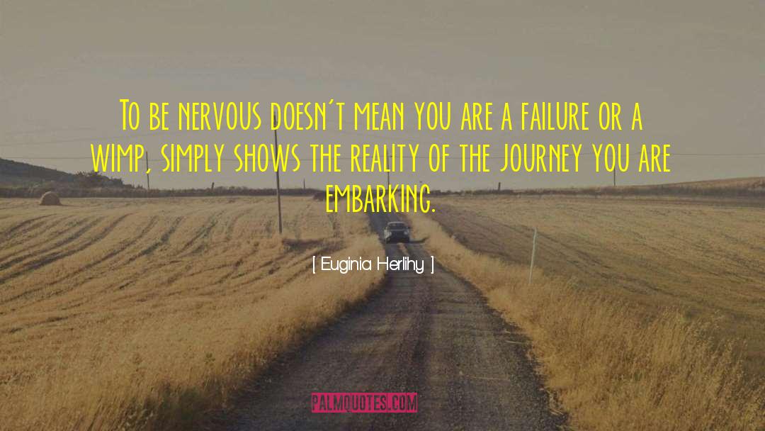 Euginia Herlihy Quotes: To be nervous doesn't mean