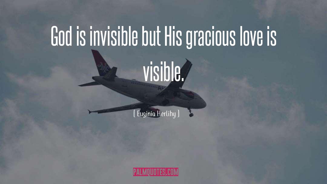 Euginia Herlihy Quotes: God is invisible but His