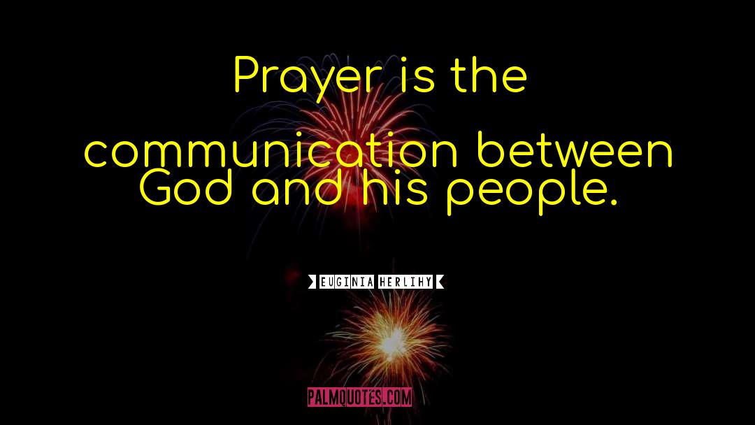 Euginia Herlihy Quotes: Prayer is the communication between