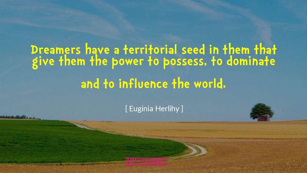 Euginia Herlihy Quotes: Dreamers have a territorial seed