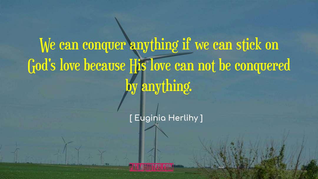 Euginia Herlihy Quotes: We can conquer anything if